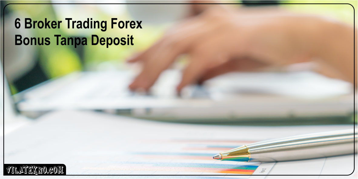 6 Broker Trading Forex Bonus Tanpa Deposit VILA Tekno